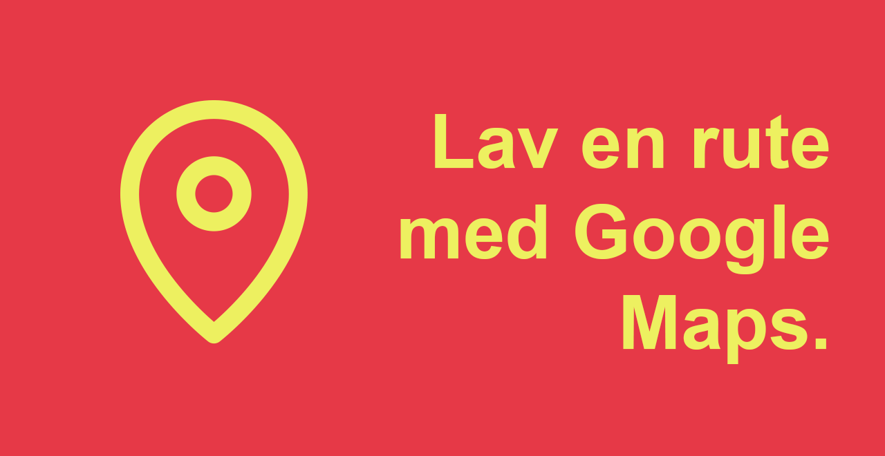 Lav en rute med Google Maps